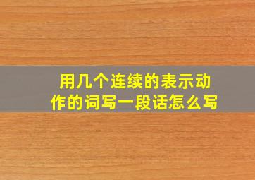 用几个连续的表示动作的词写一段话怎么写