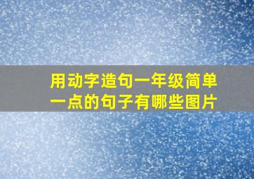 用动字造句一年级简单一点的句子有哪些图片