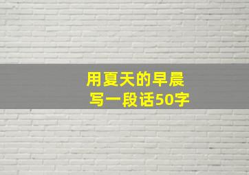 用夏天的早晨写一段话50字