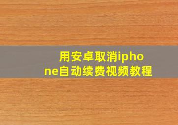 用安卓取消iphone自动续费视频教程