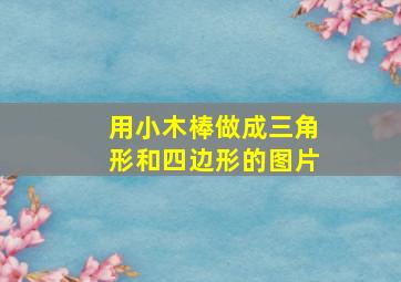 用小木棒做成三角形和四边形的图片