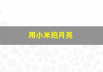 用小米拍月亮