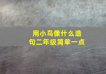 用小鸟像什么造句二年级简单一点