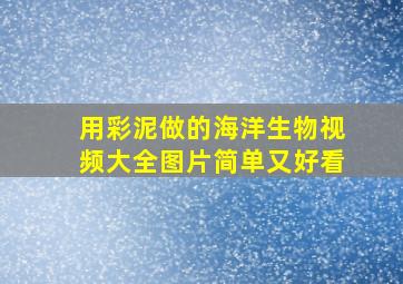 用彩泥做的海洋生物视频大全图片简单又好看