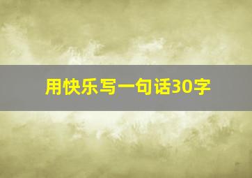 用快乐写一句话30字