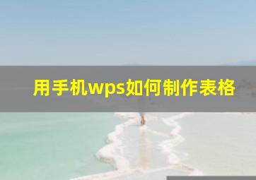 用手机wps如何制作表格