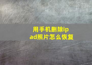 用手机删除ipad照片怎么恢复