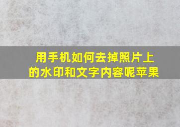 用手机如何去掉照片上的水印和文字内容呢苹果