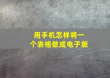 用手机怎样将一个表格做成电子版