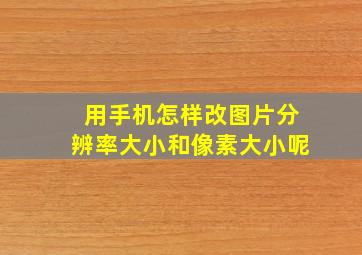 用手机怎样改图片分辨率大小和像素大小呢