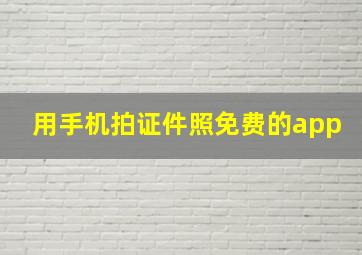 用手机拍证件照免费的app