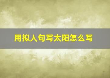 用拟人句写太阳怎么写