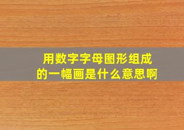 用数字字母图形组成的一幅画是什么意思啊