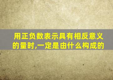 用正负数表示具有相反意义的量时,一定是由什么构成的