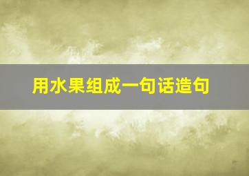 用水果组成一句话造句