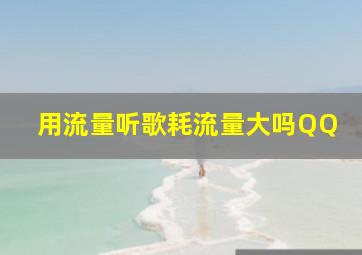 用流量听歌耗流量大吗QQ