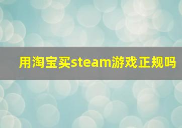 用淘宝买steam游戏正规吗