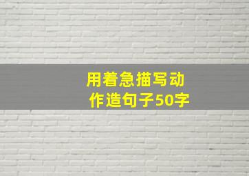 用着急描写动作造句子50字