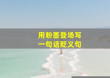 用粉墨登场写一句话贬义句