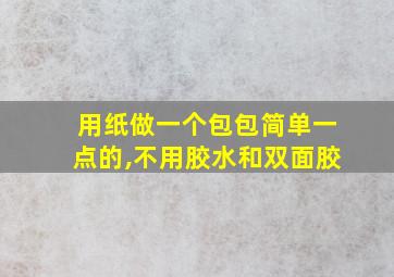 用纸做一个包包简单一点的,不用胶水和双面胶