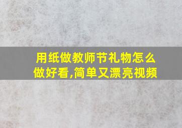 用纸做教师节礼物怎么做好看,简单又漂亮视频