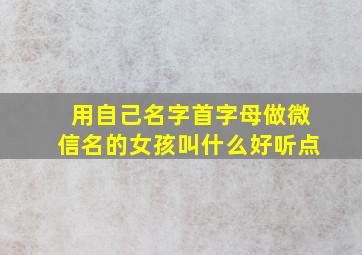 用自己名字首字母做微信名的女孩叫什么好听点