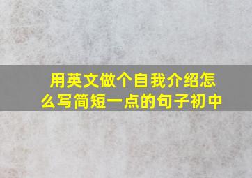 用英文做个自我介绍怎么写简短一点的句子初中