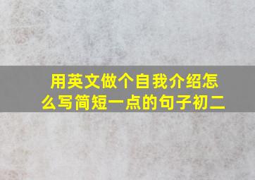 用英文做个自我介绍怎么写简短一点的句子初二