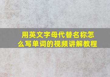 用英文字母代替名称怎么写单词的视频讲解教程