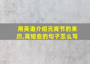 用英语介绍元宵节的来历,简短些的句子怎么写