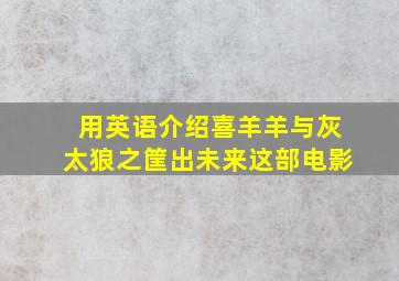 用英语介绍喜羊羊与灰太狼之筐出未来这部电影