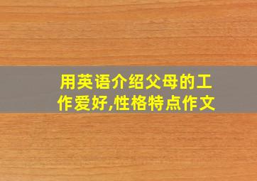 用英语介绍父母的工作爱好,性格特点作文