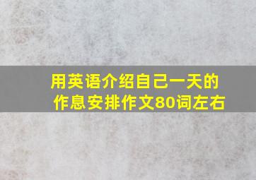 用英语介绍自己一天的作息安排作文80词左右