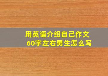 用英语介绍自己作文60字左右男生怎么写