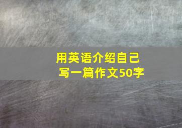 用英语介绍自己写一篇作文50字