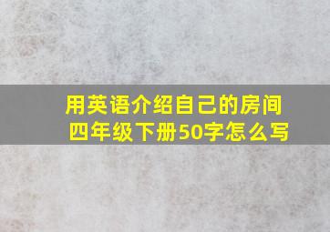 用英语介绍自己的房间四年级下册50字怎么写