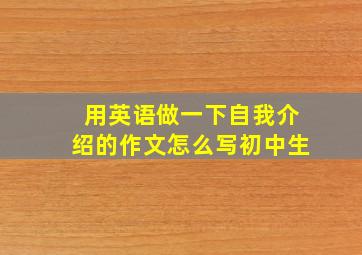 用英语做一下自我介绍的作文怎么写初中生