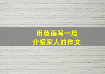 用英语写一篇介绍家人的作文