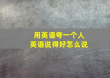 用英语夸一个人英语说得好怎么说