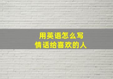 用英语怎么写情话给喜欢的人