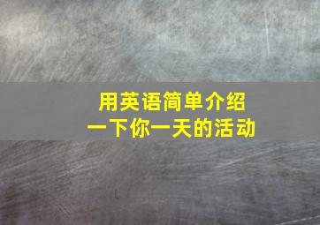 用英语简单介绍一下你一天的活动