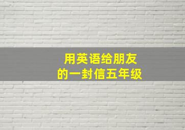 用英语给朋友的一封信五年级