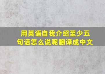 用英语自我介绍至少五句话怎么说呢翻译成中文