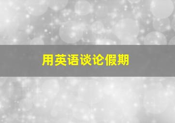 用英语谈论假期