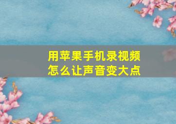 用苹果手机录视频怎么让声音变大点