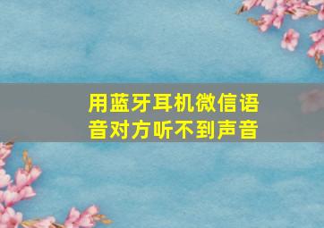 用蓝牙耳机微信语音对方听不到声音