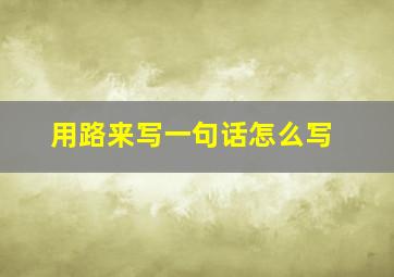 用路来写一句话怎么写