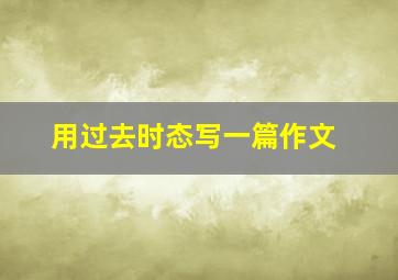 用过去时态写一篇作文