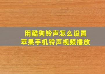 用酷狗铃声怎么设置苹果手机铃声视频播放