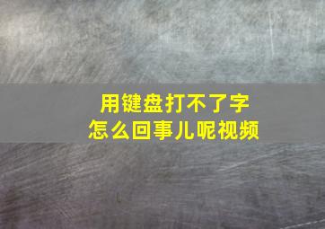 用键盘打不了字怎么回事儿呢视频